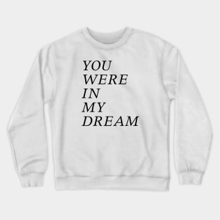 You were in my dream Crewneck Sweatshirt